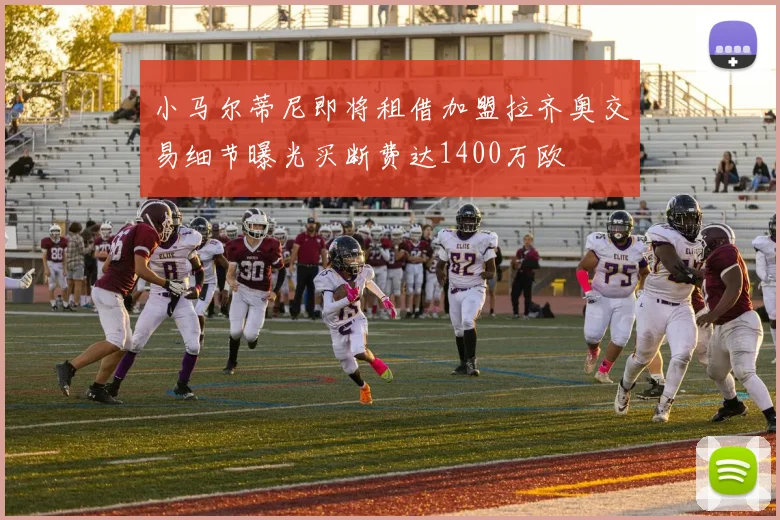 小马尔蒂尼即将租借加盟拉齐奥交易细节曝光买断费达1400万欧